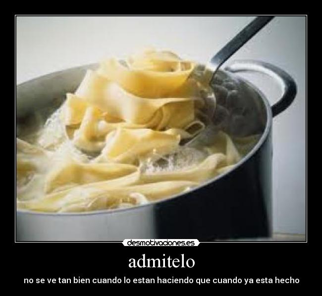 admitelo - no se ve tan bien cuando lo estan haciendo que cuando ya esta hecho