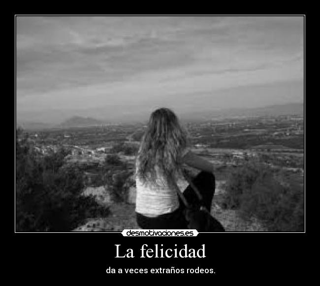 La felicidad - da a veces extraños rodeos.