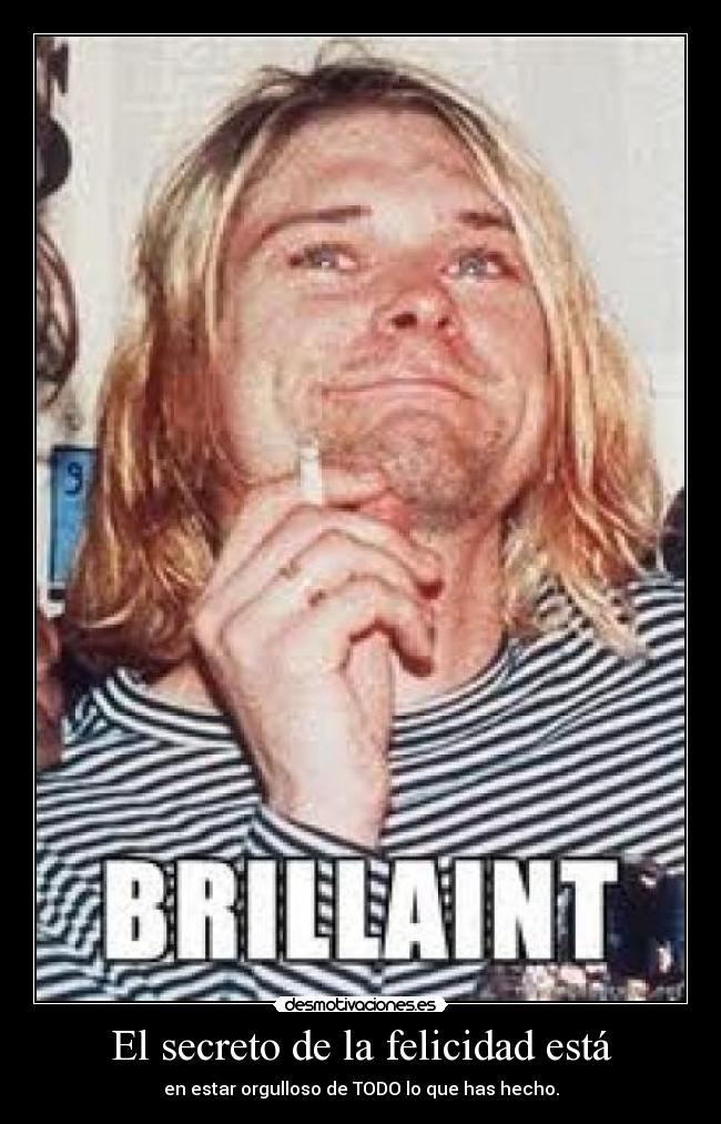 El secreto de la felicidad está - en estar orgulloso de TODO lo que has hecho.