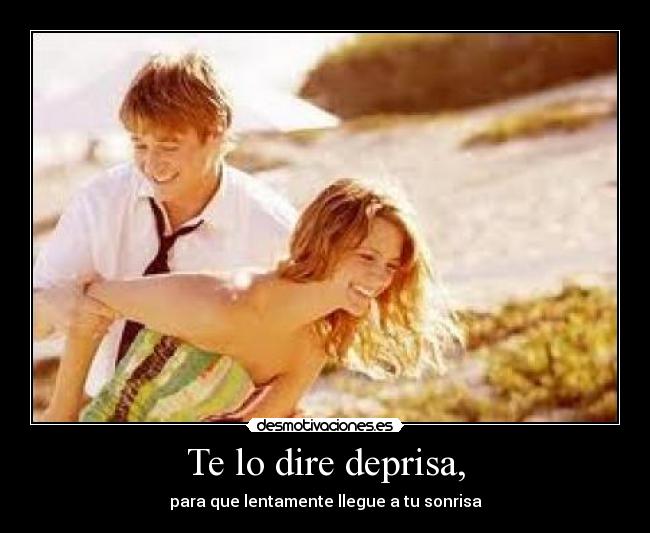 Te lo dire deprisa, -