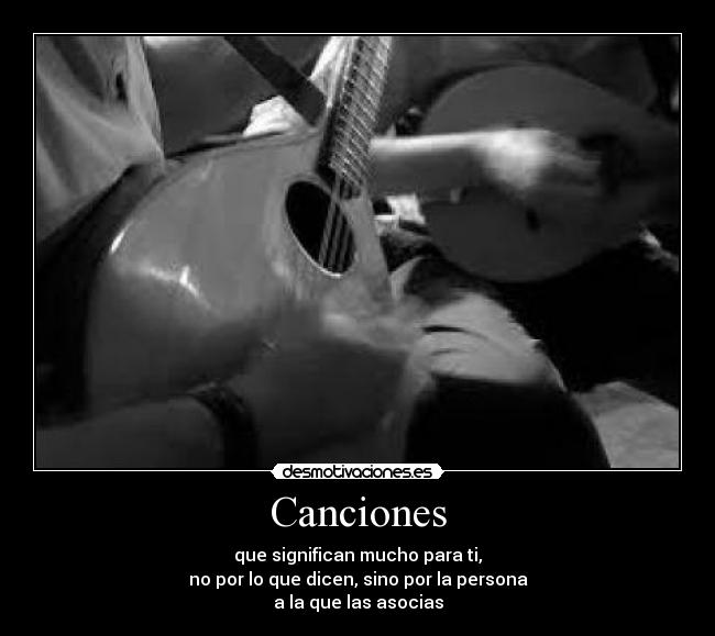 Canciones - que significan mucho para ti,
no por lo que dicen, sino por la persona
a la que las asocias