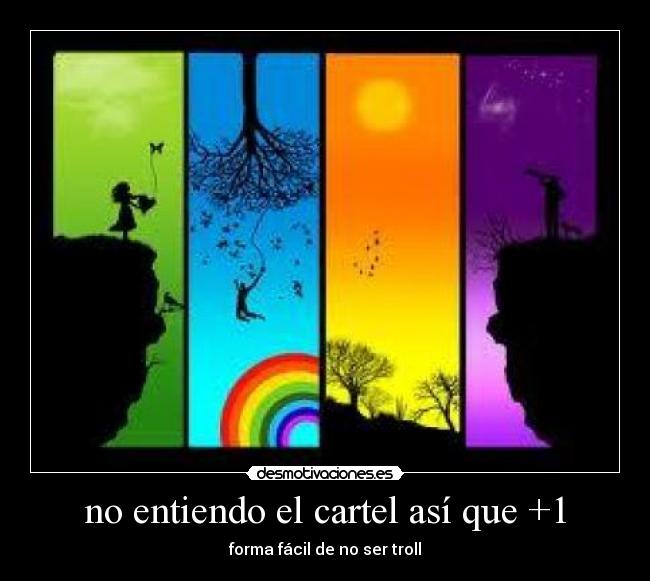 no entiendo el cartel así que +1 - forma fácil de no ser troll