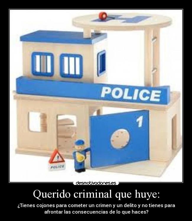 Querido criminal que huye: - ¿Tienes cojones para cometer un crimen y un delito y no tienes para
afrontar las consecuencias de lo que haces?