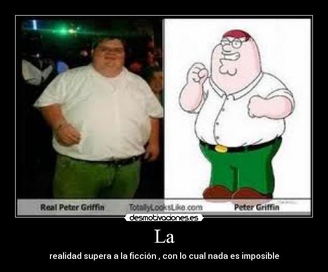 La - realidad supera a la ficción , con lo cual nada es imposible