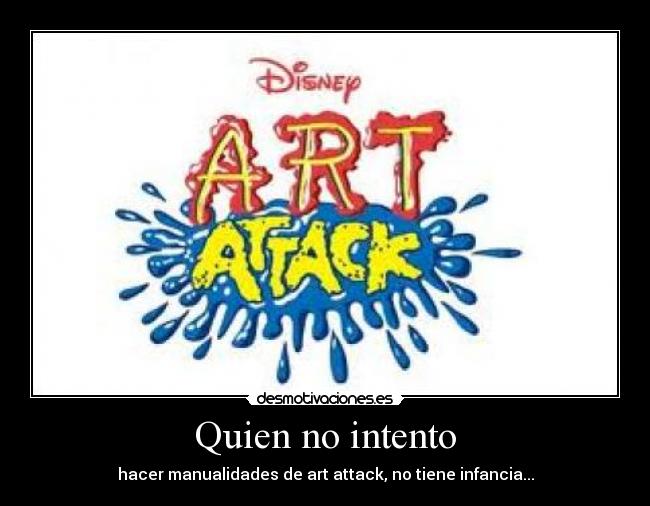 Quien no intento - hacer manualidades de art attack, no tiene infancia...