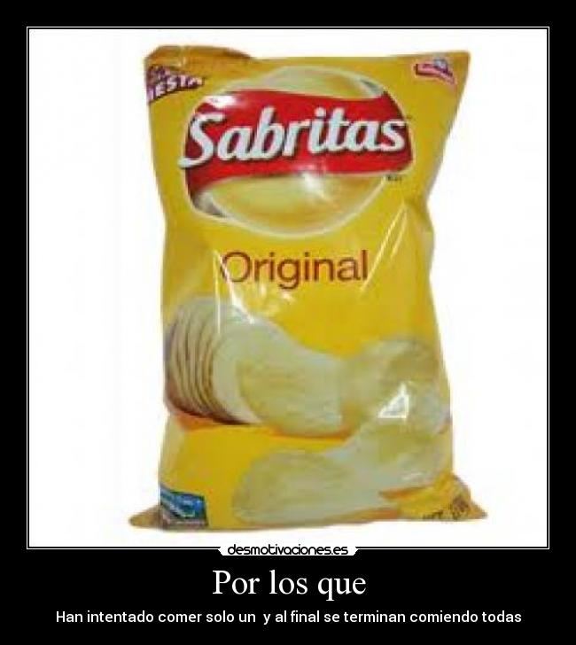 Por los que - Han intentado comer solo un y al final se terminan comiendo todas