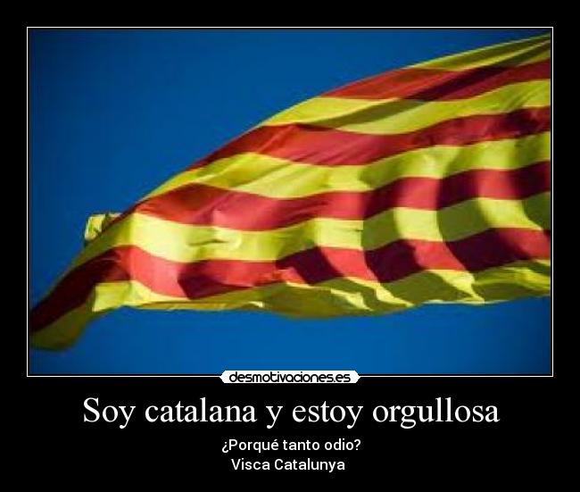 Soy catalana y estoy orgullosa - ¿Porqué tanto odio?
Visca Catalunya 