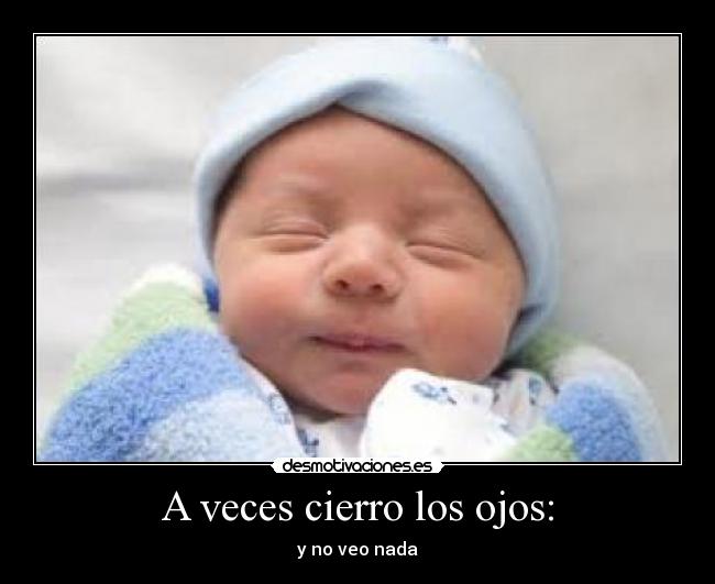 A veces cierro los ojos: - y no veo nada