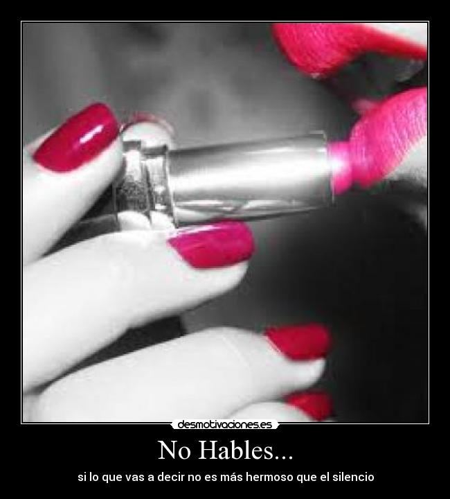 No Hables... - si lo que vas a decir no es más hermoso que el silencio