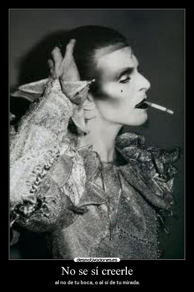 No se sí creerle - al no de tu boca, o al sí de tu mirada.