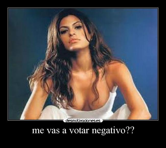 me vas a votar negativo?? - 