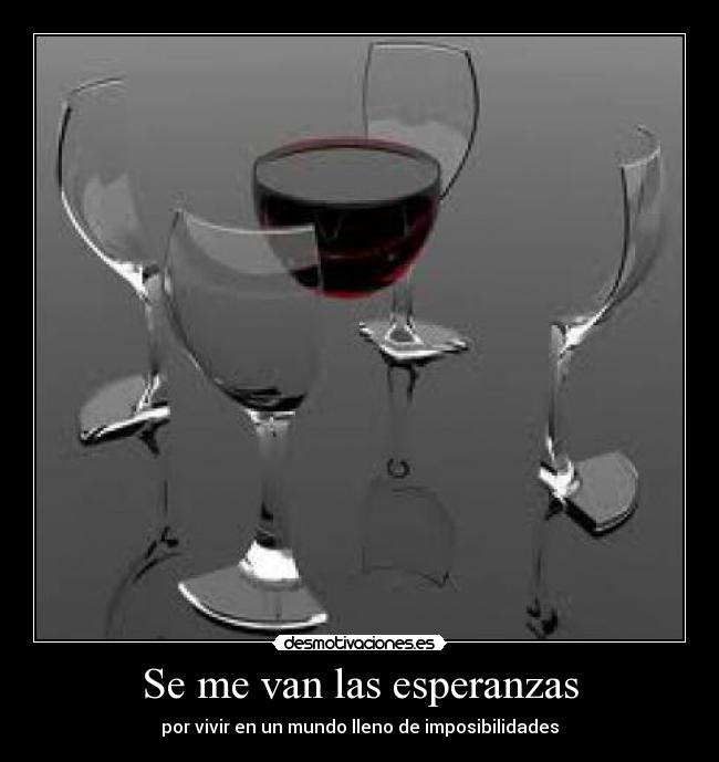 Se me van las esperanzas - por vivir en un mundo lleno de imposibilidades