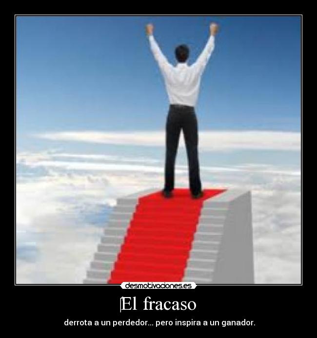 El fracaso - derrota a un perdedor... pero inspira a un ganador.