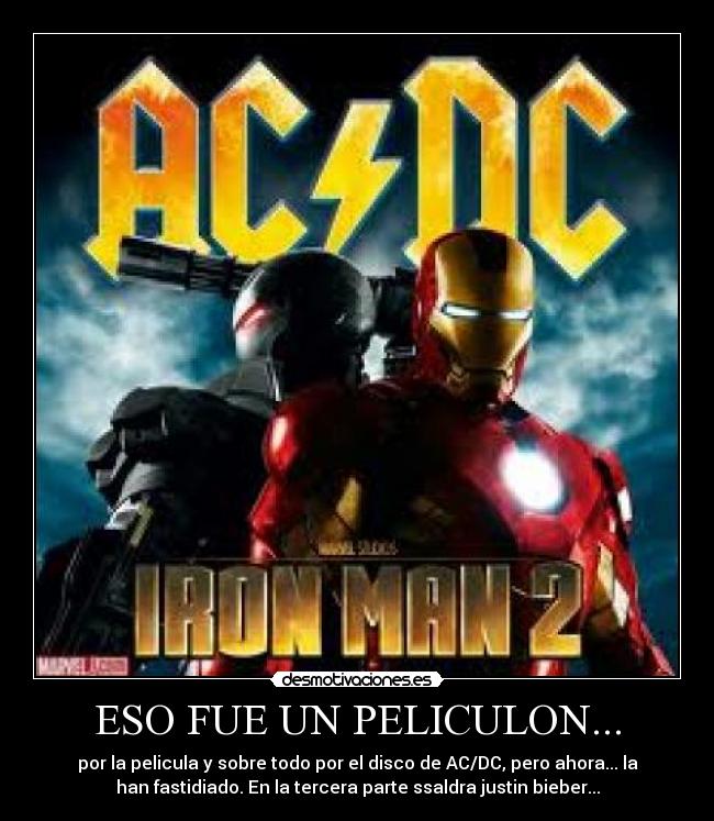 ESO FUE UN PELICULON... - por la pelicula y sobre todo por el disco de AC/DC, pero ahora... la
han fastidiado. En la tercera parte ssaldra justin bieber...