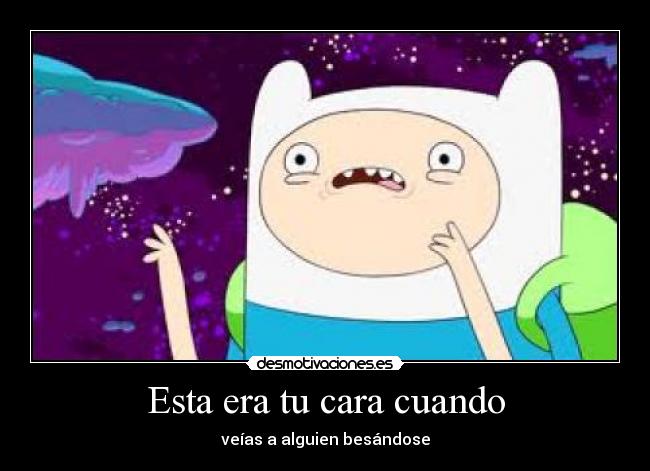 Esta era tu cara cuando - veías a alguien besándose