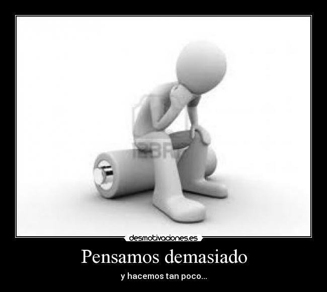 Pensamos demasiado -
