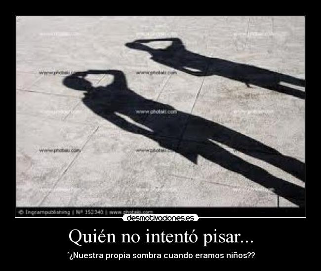 Quién no intentó pisar... -