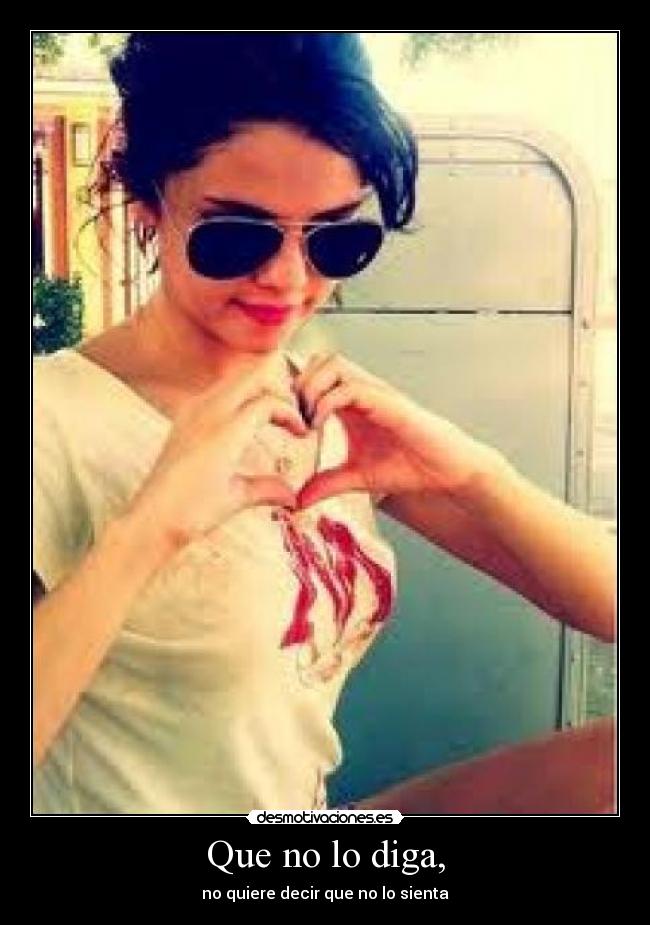 Que no lo diga, - no quiere decir que no lo sienta