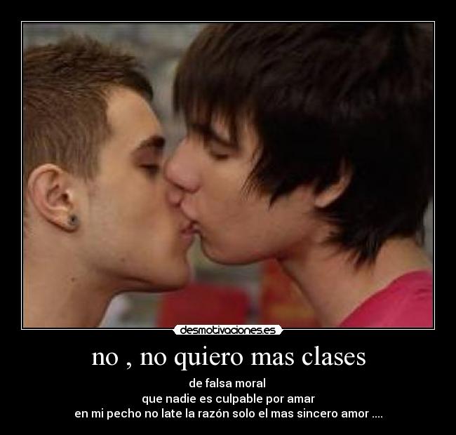 no , no quiero mas clases - de falsa moral 
que nadie es culpable por amar
en mi pecho no late la razón solo el mas sincero amor ....