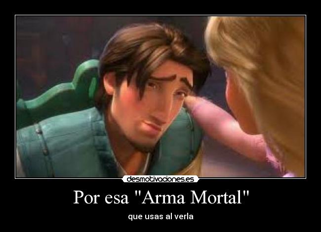 Por esa Arma Mortal - que usas al verla