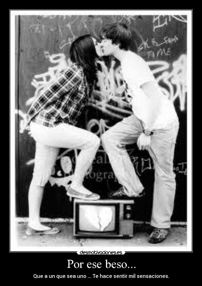 Por ese beso... - Que a un que sea uno ... Te hace sentir mil sensaciones.