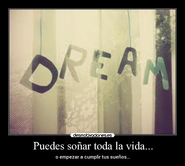Puedes soñar toda la vida... - o empezar a cumplir tus sueños...