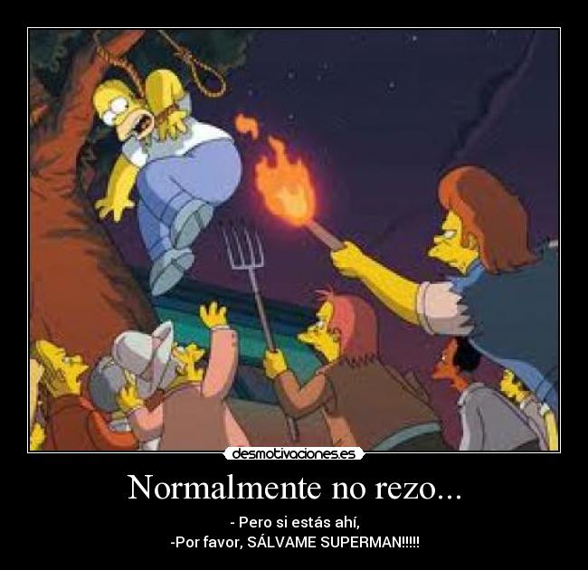 Normalmente no rezo... - - Pero si estás ahí,
-Por favor, SÁLVAME SUPERMAN!!!!!