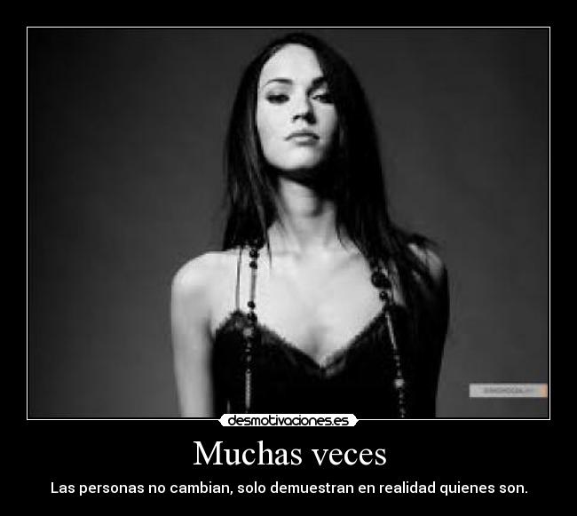 Muchas veces - Las personas no cambian, solo demuestran en realidad quienes son.