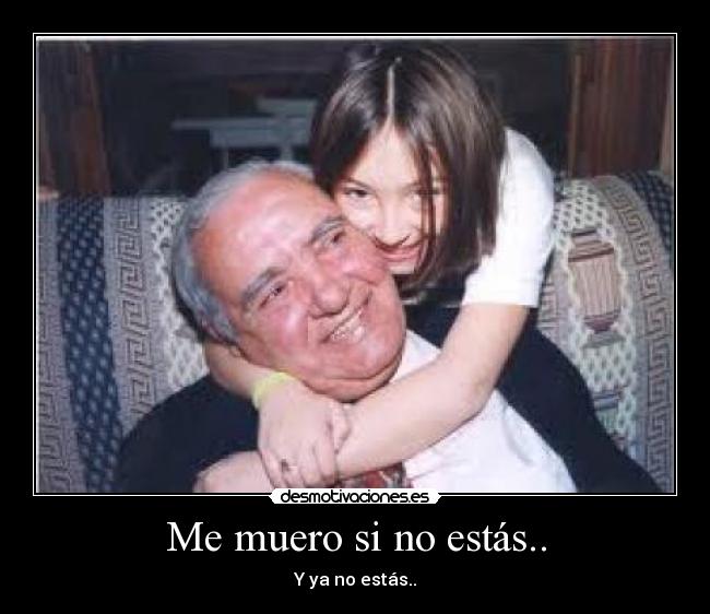 Me muero si no estás.. - Y ya no estás..
