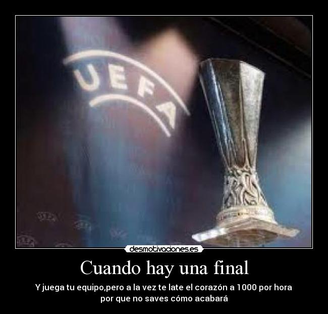 Cuando hay una final - Y juega tu equipo,pero a la vez te late el corazón a 1000 por hora
por que no saves cómo acabará