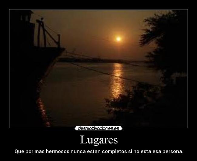 Lugares - Que por mas hermosos nunca estan completos si no esta esa persona.