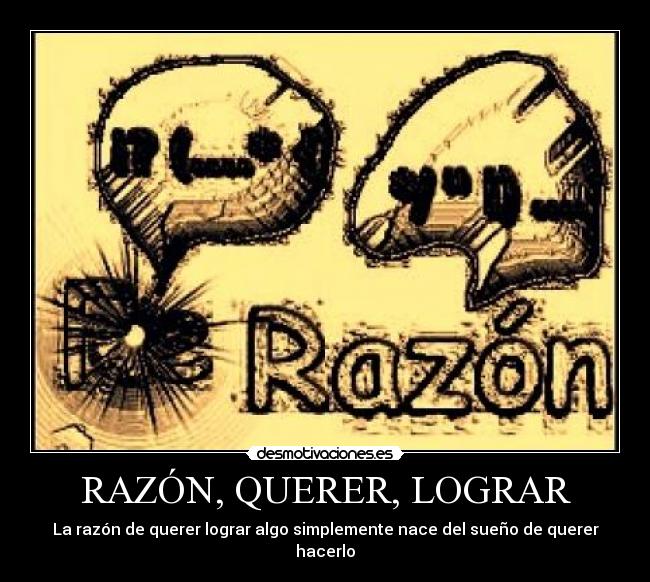 RAZÓN, QUERER, LOGRAR - La razón de querer lograr algo simplemente nace del sueño de querer hacerlo