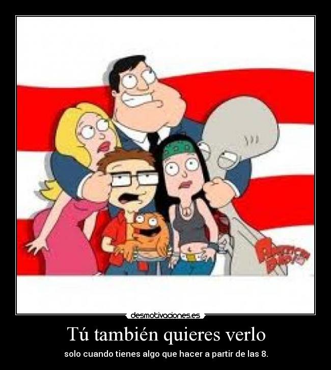 Tú también quieres verlo - solo cuando tienes algo que hacer a partir de las 8.