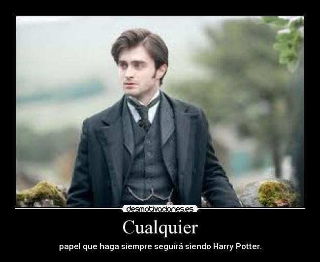 Cualquier - papel que haga siempre seguirá siendo Harry Potter.