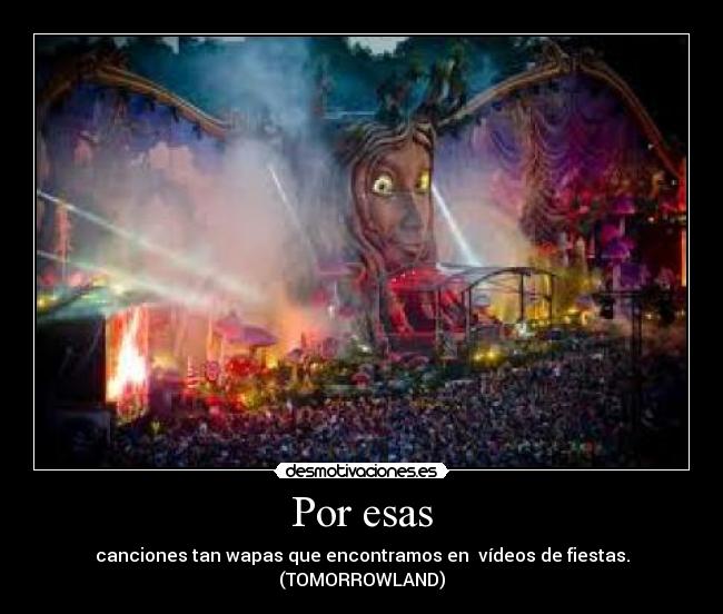 Por esas - canciones tan wapas que encontramos en  vídeos de fiestas. (TOMORROWLAND)