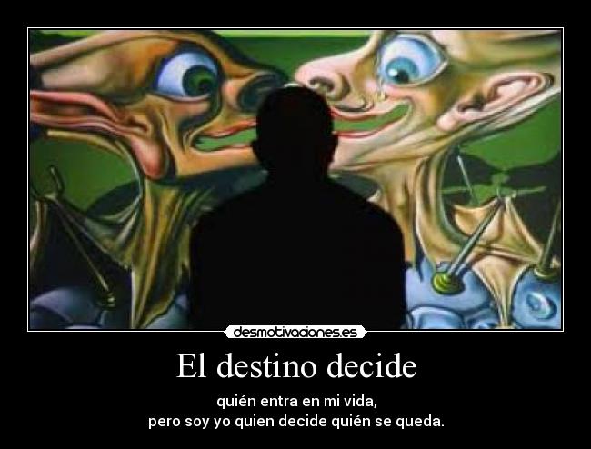 El destino decide - quién entra en mi vida,
pero soy yo quien decide quién se queda.