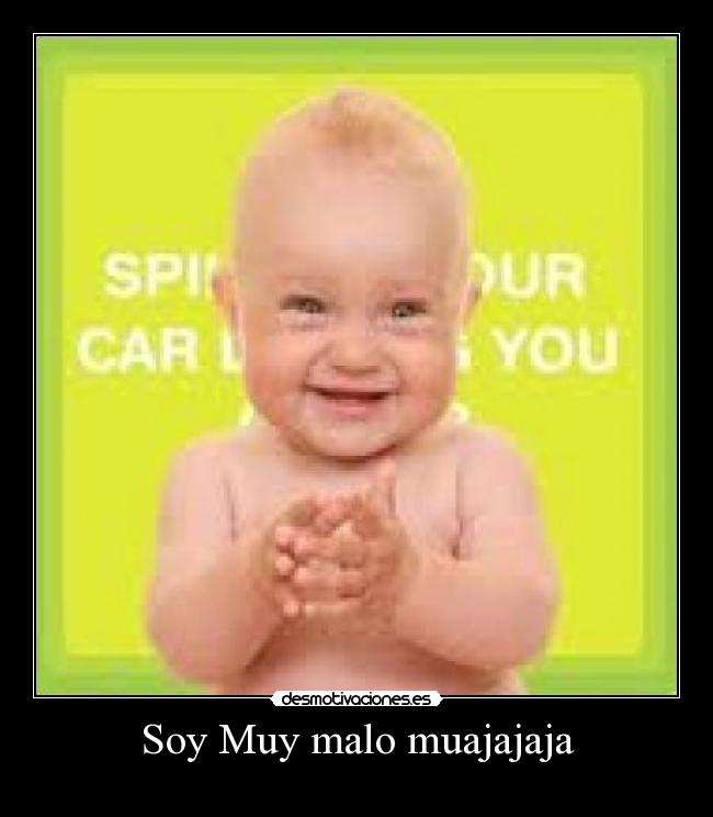Soy Muy malo muajajaja -