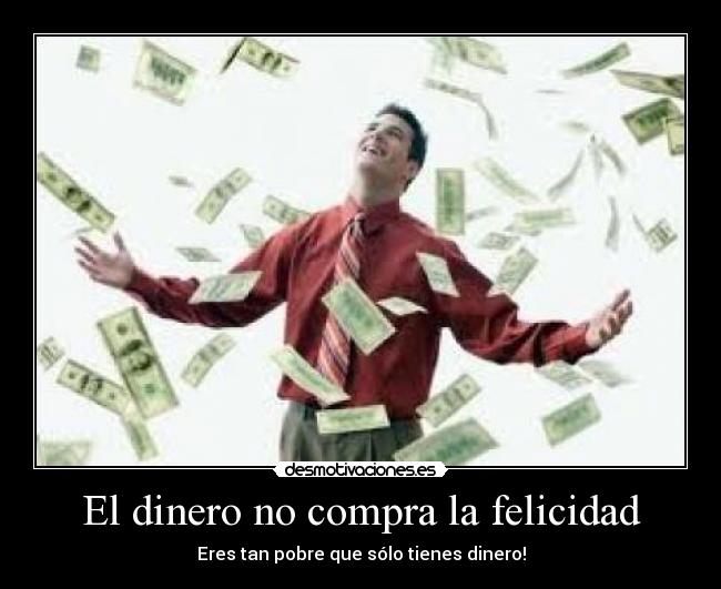 El dinero no compra la felicidad -