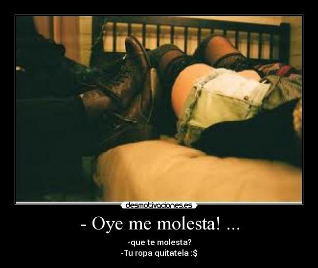 - Oye me molesta! ... - -que te molesta?
-Tu ropa quitatela :$♥
