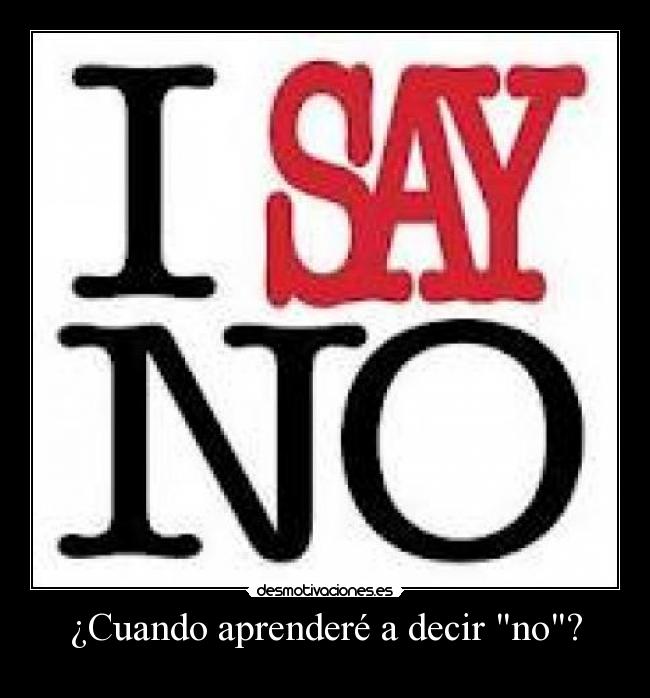 ¿Cuando aprenderé a decir no? -