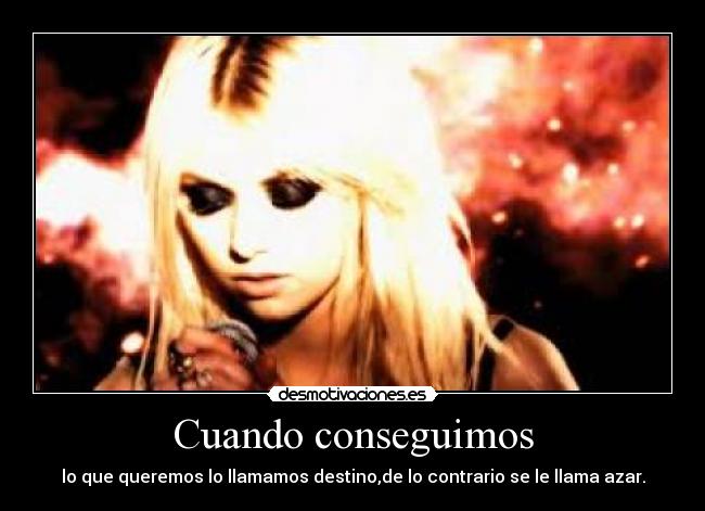 Cuando conseguimos - lo que queremos lo llamamos destino,de lo contrario se le llama azar.