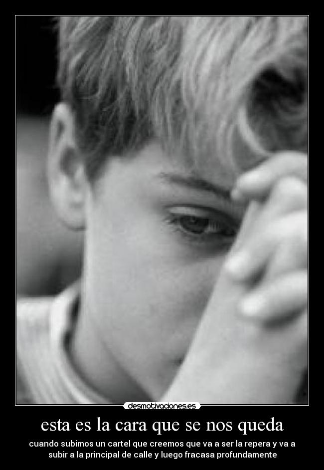 esta es la cara que se nos queda - cuando subimos un cartel que creemos que va a ser la repera y va a
subir a la principal de calle y luego fracasa profundamente