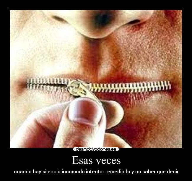 Esas veces - cuando hay silencio incomodo intentar remediarlo y no saber que decir