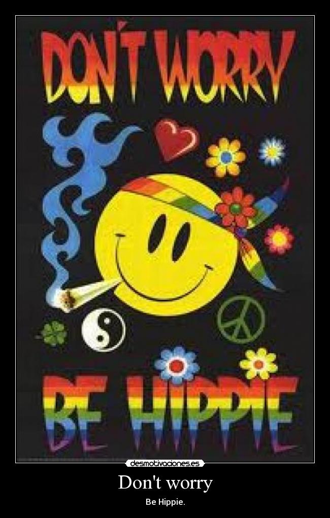 Dont worry - Be Hippie.