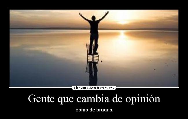 Gente que cambia de opinión - como de bragas.