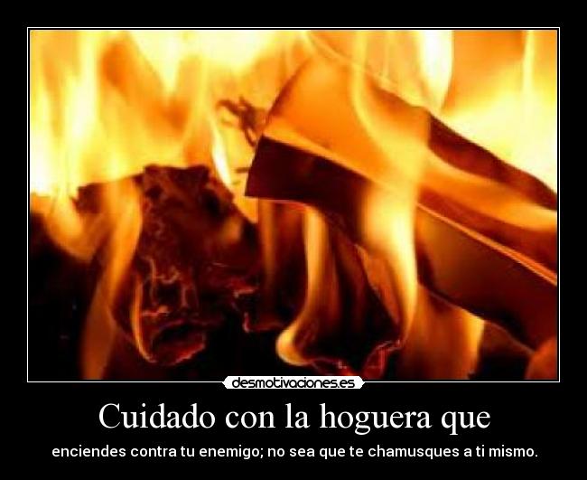 Cuidado con la hoguera que -