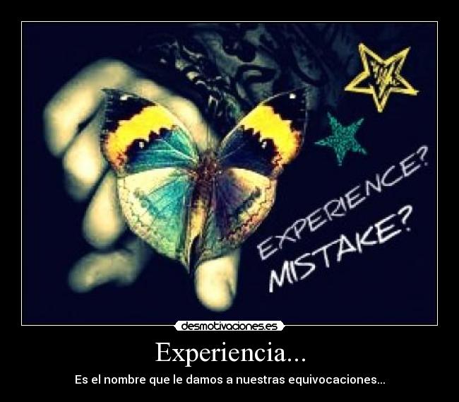 Experiencia... - Es el nombre que le damos a nuestras equivocaciones...