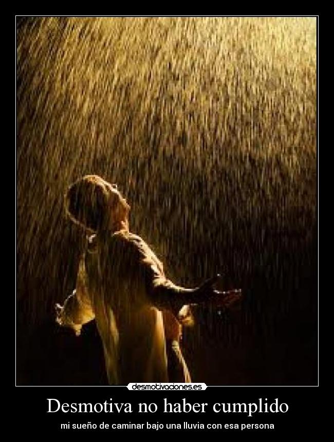 Desmotiva no haber cumplido - mi sueño de caminar bajo una lluvia con esa persona