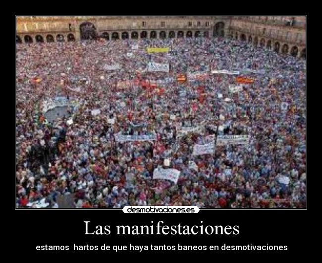 Las manifestaciones - estamos hartos de que haya tantos baneos en desmotivaciones