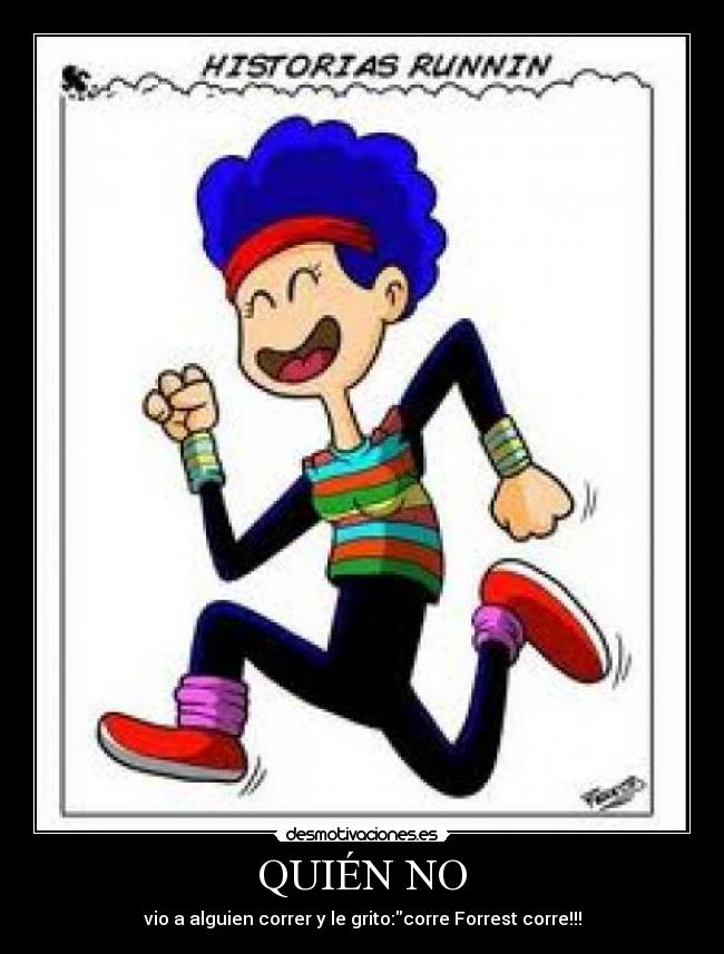 QUIÉN NO - vio a alguien correr y le grito:corre Forrest corre!!!